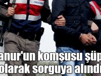 Sedanur'un komşusu şüpheli olarak sorguya alındı