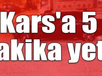 Kars'a 5 dakika yetti