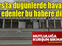 Kars'ta düğünlerde havaya ateş edenler bu habere dikkat