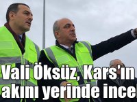 Kars Valisi Türker Öksüz, Kars’ın yüz akını yerinde inceledi