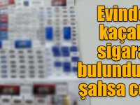Evinde kaçak sigara bulunduran şahsa 46 bin 200 TL ceza!