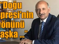 Settar Kaya: Doğu Ekspresi'nin yönünü başka illere çekmek isteyenler mi var?