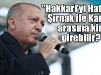 "Hakkari’yi Hatay’ın, Şırnak ile Kars’ın arasına kim girebilir?"