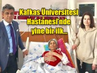 Kafkas Üniversitesi Hastanesi'nde yine bir ilk…