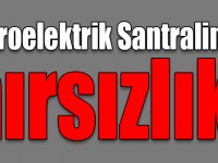 Hidroelektrik Santralinde hırsızlık!