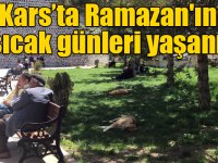 Kars’ta Ramazan'ın en sıcak günleri yaşanıyor