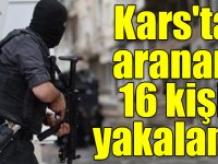Kars'ta çeşitli suçlardan aranan 16 kişi yakalandı