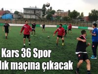 Kars 36 Spor hazırlık maçında taraftarlarının karşısına çıkacak