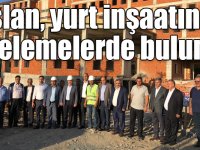 Arslan, yurt inşaatında incelemelerde bulundu