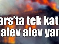 Kars’ta tek katlı ev alev alev yandı