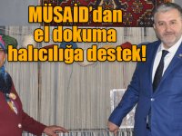 MÜSAİD’dan el dokuma halıcılığa destek!