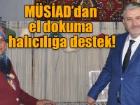 MÜSİAD’dan el dokuma halıcılığa destek!