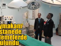 Kaymakam hastanede incelemelerde bulundu