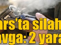 Kars’ta silahlı kavga: 2 yaralı