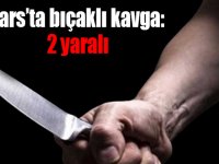 Kars’ta bıçaklı kavga: 2 yaralı