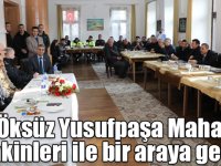 Vali Öksüz Yusufpaşa Mahallesi sakinleri ile bir araya geldi