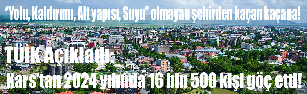 TÜİK Verileri Kars’taki Belediyecilik Sorunlarını Gözler Önüne Serdi: 16 Bin Karslı Göç Etti