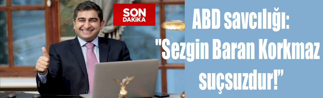 ABD savcılığı: "Sezgin Baran Korkmaz'ın Türk devlet yetkilileri hakkında herhangi bir tanıklığı veya itirafçılığı söz konusu değ