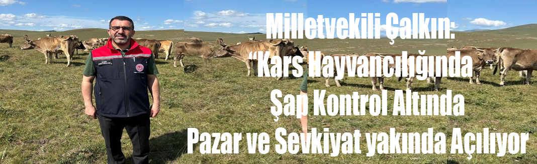 Çalkın: “Üreticimizin Emeği Kutsaldır, Kars Türkiye’nin Hayvancılık Başkentidir”