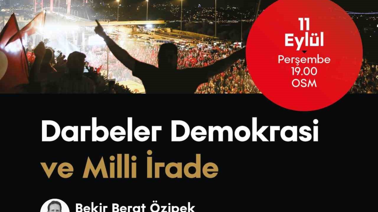 OSM’de "Darbeler, Demokrasi ve Milli İrade" konuşulacak