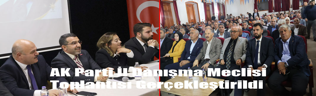 AK Parti İl Danışma Meclisi Toplantısı Gerçekleştirildi