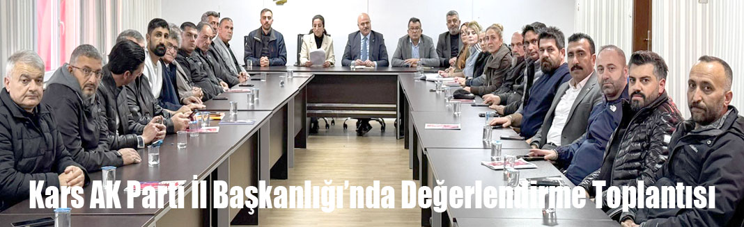 Kars, AK Parti İl Başkanlığı’nda Değerlendirme Toplantısı
