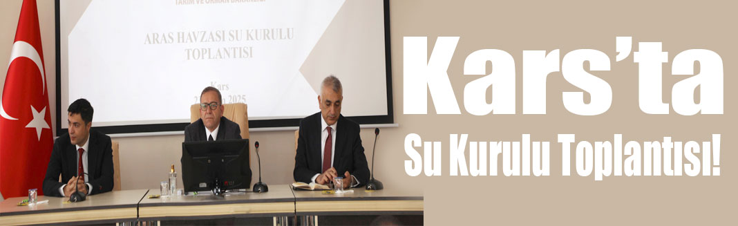 Kars’ta Aras Havzası Su Kurulu toplantısı yapıldı