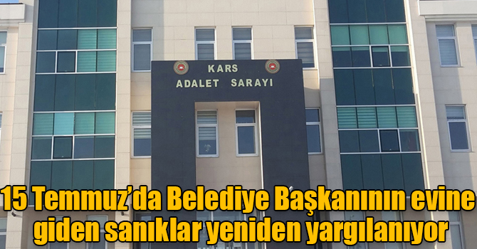 15 Temmuz’da Belediye Başkanının evine giden sanıklar yeniden yargılanıyor