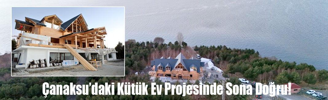 Çanaksu’daki kütük ev projesinde sona doğru