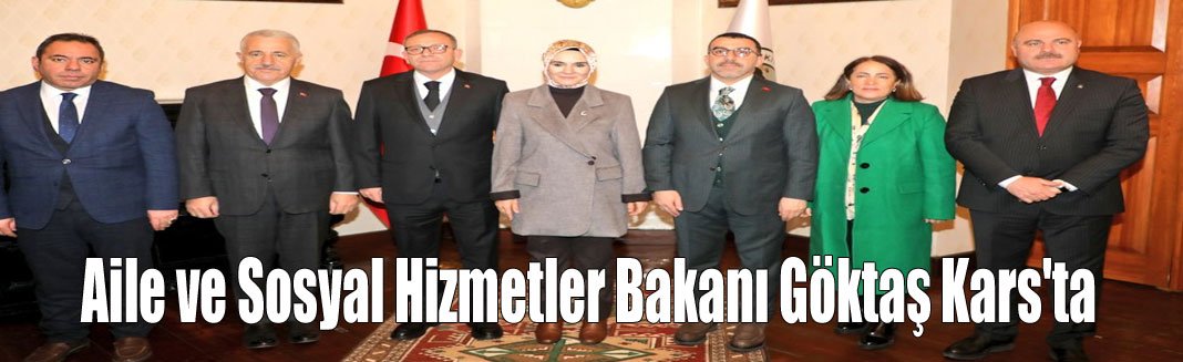 Aile ve Sosyal Hizmetler Bakanı Göktaş Kars'ta