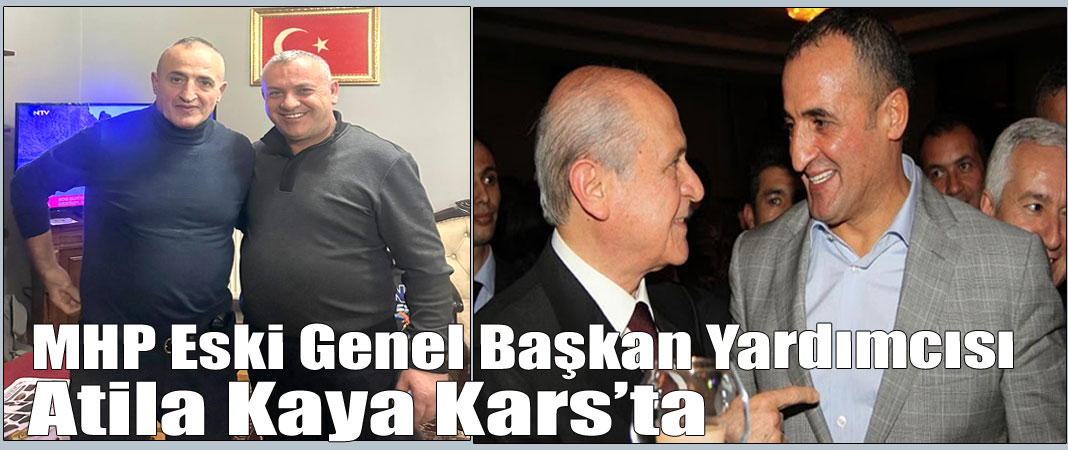 MHP eski genel başkan yardımcısı Atila Kaya Kars’ta