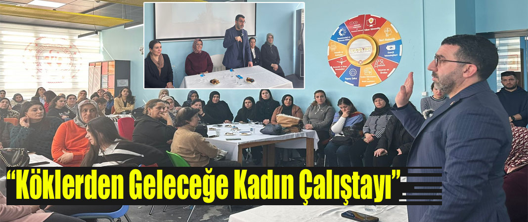“Köklerden Geleceğe Kadın Çalıştayı”