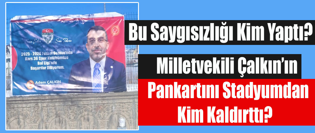 Milletvekili Adem Çalkın’ın pankartı stadyumdan kaldırıldı