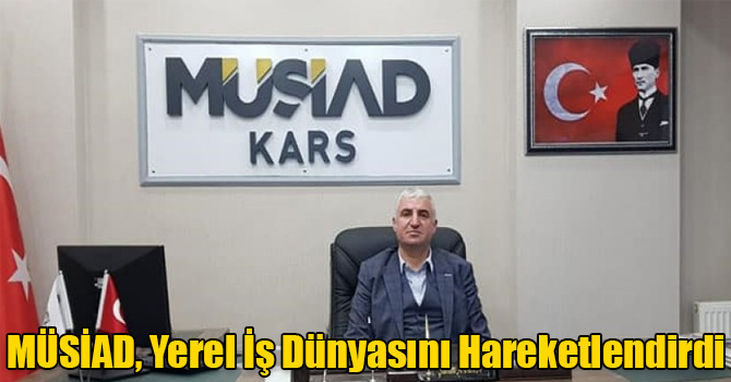 MÜSİAD'ın Kars'ta Kurulması Yerel İş Dünyasını Hareketlendirdi, Ümitleri Artırdı...