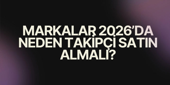 Markalar 2026’da Neden Takipçi Satın Almalı?