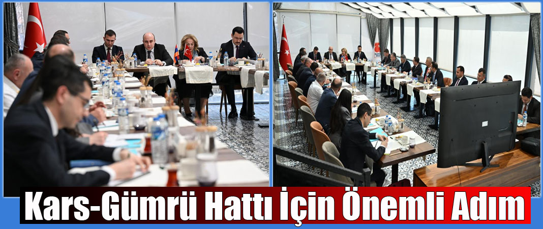 Kars’ta Türkiye-Ermenistan demiryolu için kritik toplantı