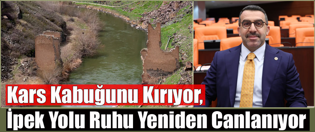 AK Parti Kars Milletvekili Adem Çalkın: "Kars Kabuğunu Kırıyor, İpek Yolu Ruhu Yeniden Canlanıyor"