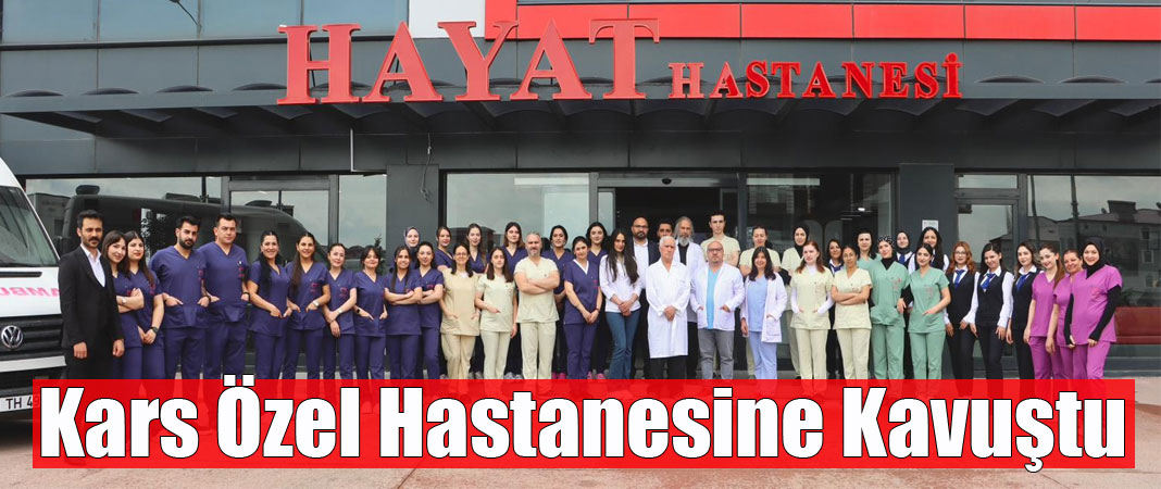 Özel Kars Hayat Hastanesi Hizmet Vermeye Başladı