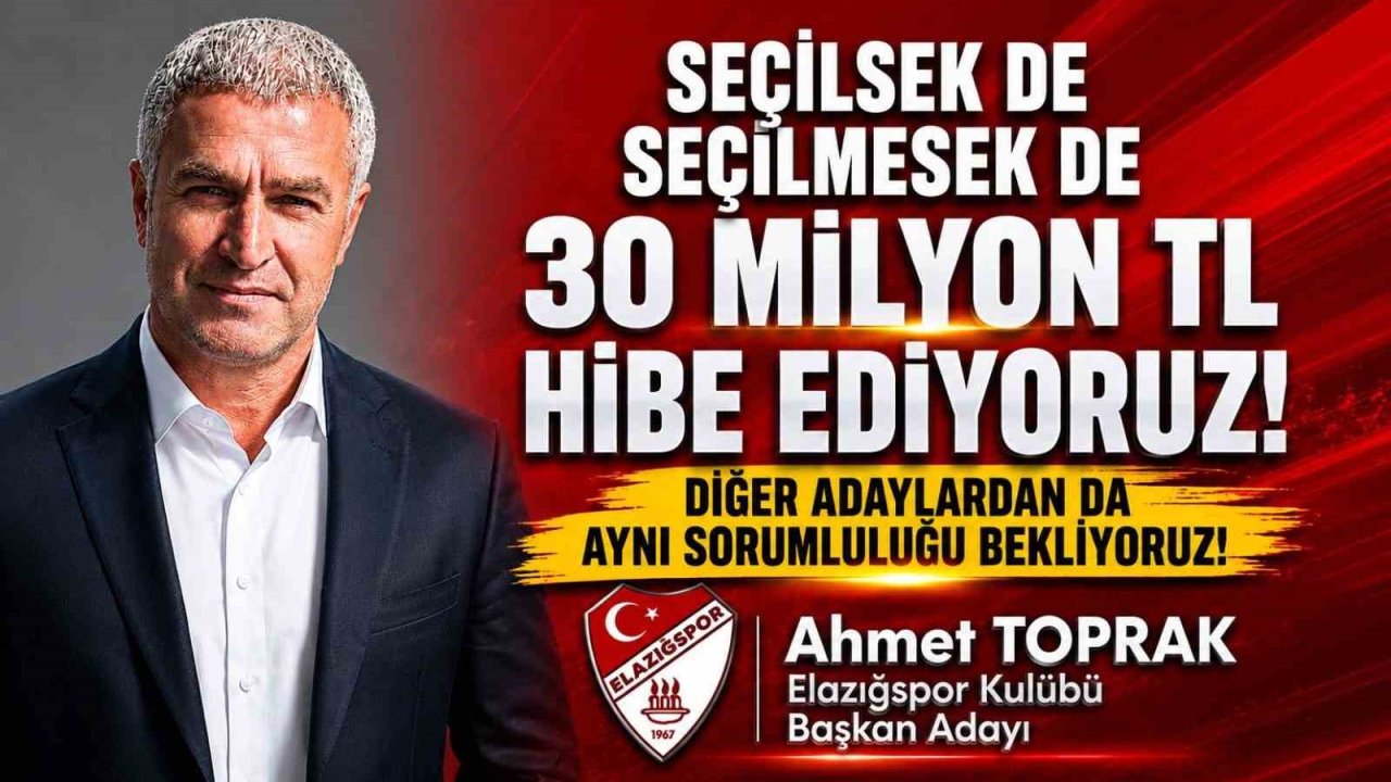 Elazığspor Başkan Adayı Ahmet Toprak, "Seçilsek de seçilmesek de 30 milyon TL hibe edeceğimizi taahhüt ediyoruz"