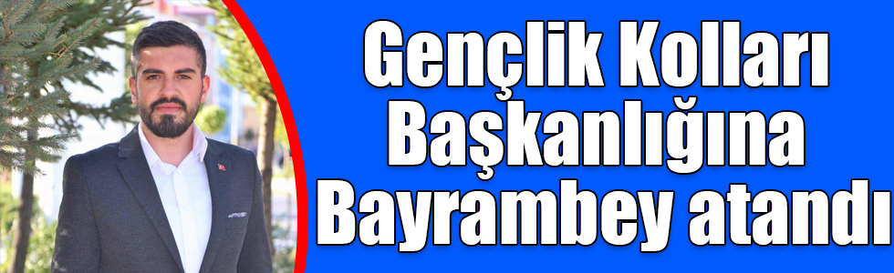 Gençlik Kolları Başkanlığına Fatih Bayrambey atandı