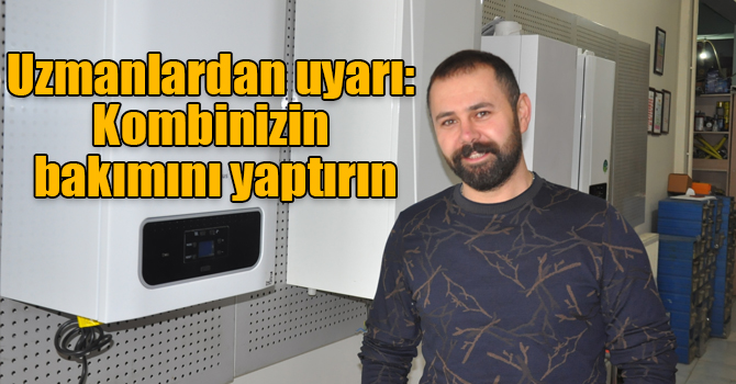 Uzmanlardan uyarı: Kombinizin bakımını yaptırın