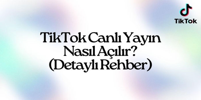 TikTok Canlı Yayın Nasıl Açılır? (Detaylı Rehber)