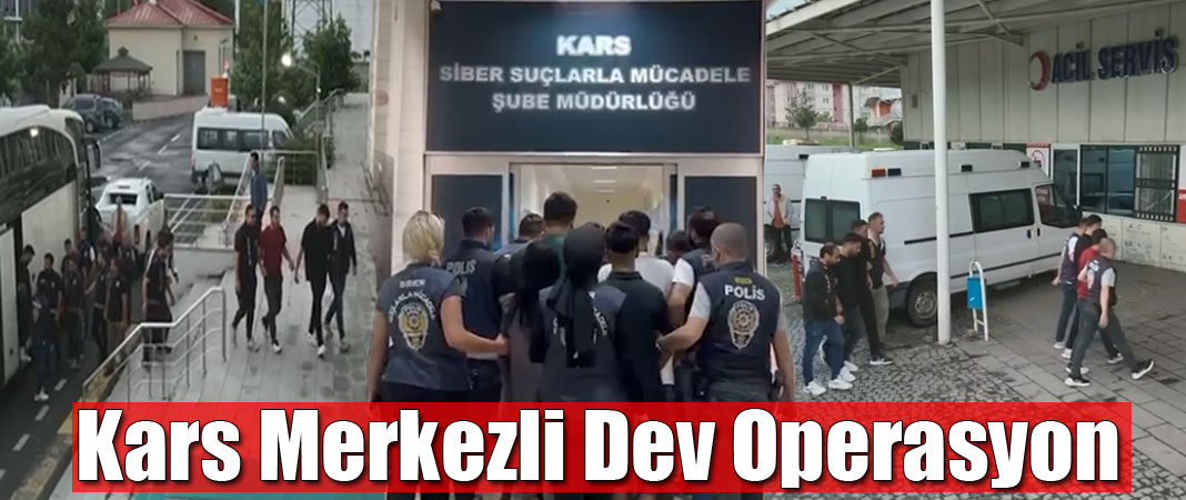 Kars Merkezli Dev Operasyon