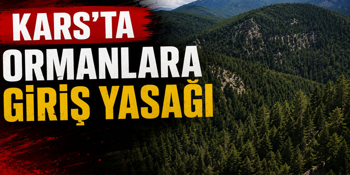 Kars'ta Ormanlara Giriş Yasaklandı