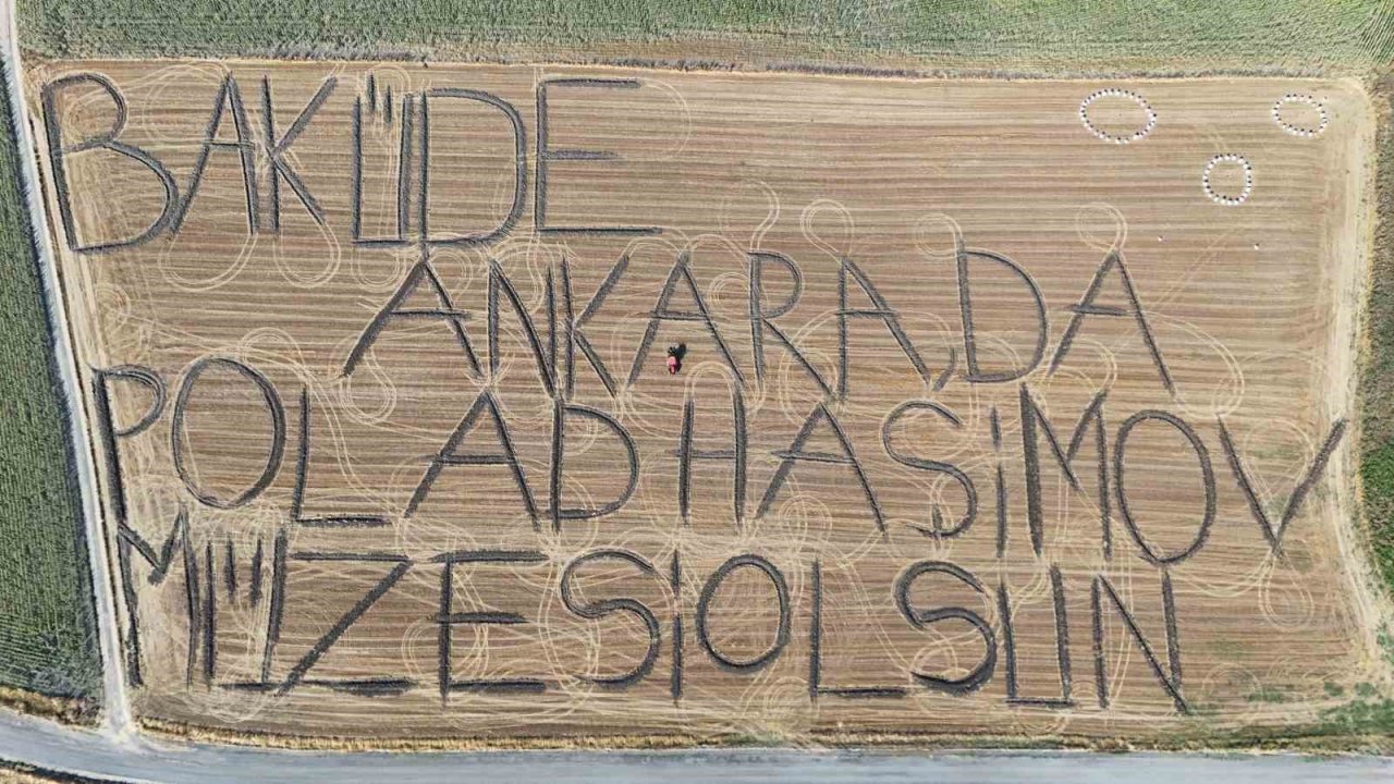 Traktörüyle tarlaya yazdı: "Bakü’de, Ankara’da Polad Haşimov Müzesi Olsun"