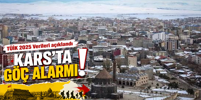 TÜİK 2025 Verileri açıklandı ''Kars'ta Göç Alarmı''
