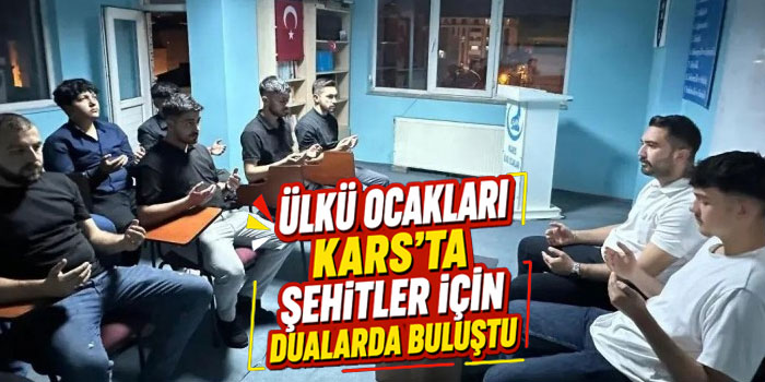 Ülkü Ocakları Kars’ta Şehitler İçin Dualarda Buluştu