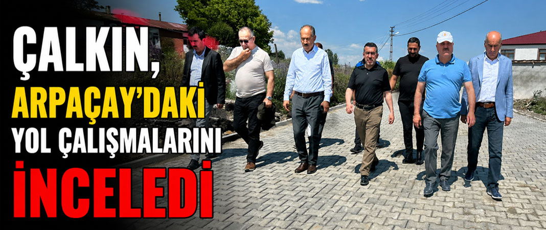 AK Parti Kars Milletvekili Adem Çalkın, Arpaçay’daki Yol Çalışmalarını İnceledi