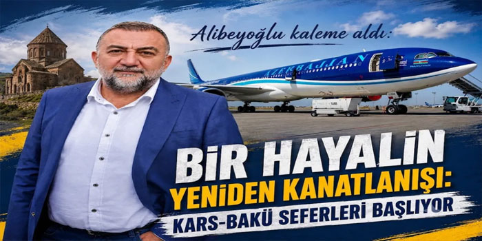 Alibeyoğlu Kaleme Aldı: ''Bir Hayalin Yeniden Kanatlanışı: Kars-Bakü Seferleri Başlıyor.''