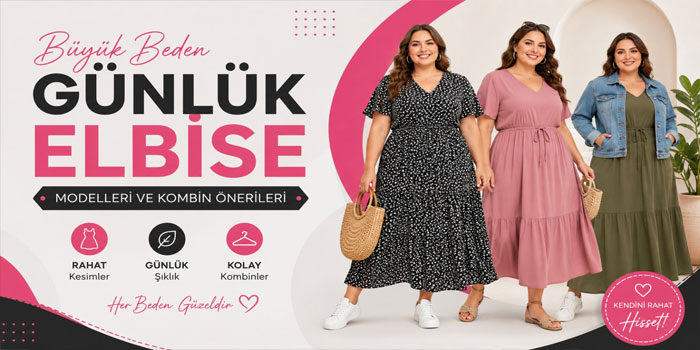Büyük Beden Günlük Elbise Modelleri ve Kombin Önerileri